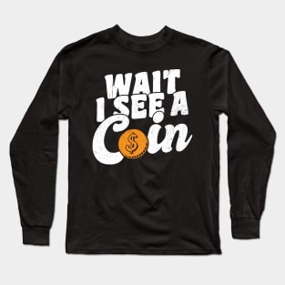 Wait I See A Coin Coin Collector Long Sleeve T-Shirt